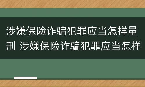涉嫌保险诈骗犯罪应当怎样量刑 涉嫌保险诈骗犯罪应当怎样量刑呢