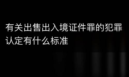 有关出售出入境证件罪的犯罪认定有什么标准