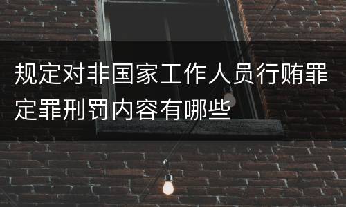 规定对非国家工作人员行贿罪定罪刑罚内容有哪些