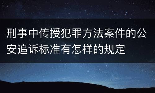 刑事中传授犯罪方法案件的公安追诉标准有怎样的规定