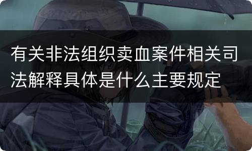 有关非法组织卖血案件相关司法解释具体是什么主要规定