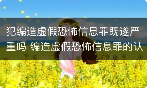 犯编造虚假恐怖信息罪既遂严重吗 编造虚假恐怖信息罪的认定和处罚