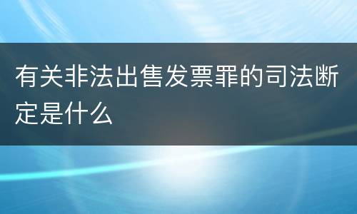 有关非法出售发票罪的司法断定是什么