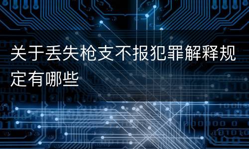 关于丢失枪支不报犯罪解释规定有哪些