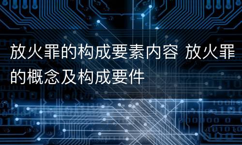 放火罪的构成要素内容 放火罪的概念及构成要件