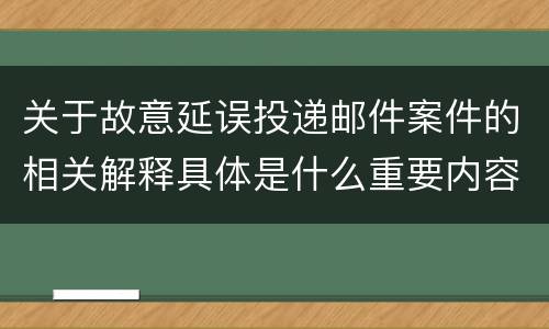 关于故意延误投递邮件案件的相关解释具体是什么重要内容