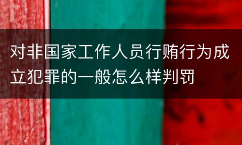 对非国家工作人员行贿行为成立犯罪的一般怎么样判罚