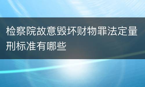 检察院故意毁坏财物罪法定量刑标准有哪些
