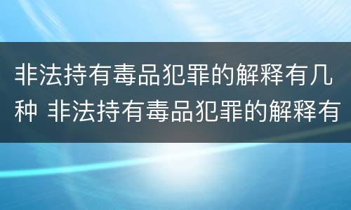 非法持有毒品犯罪的解释有几种 非法持有毒品犯罪的解释有几种类型