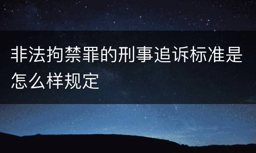 非法拘禁罪的刑事追诉标准是怎么样规定