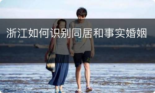 浙江如何识别同居和事实婚姻
