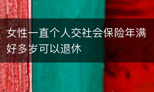 女性一直个人交社会保险年满好多岁可以退休