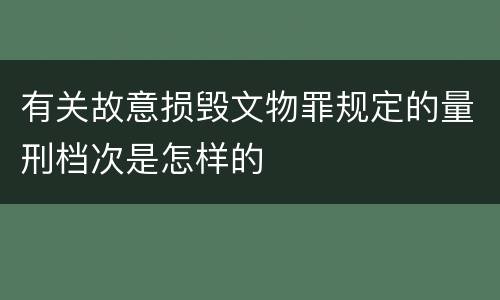 有关故意损毁文物罪规定的量刑档次是怎样的