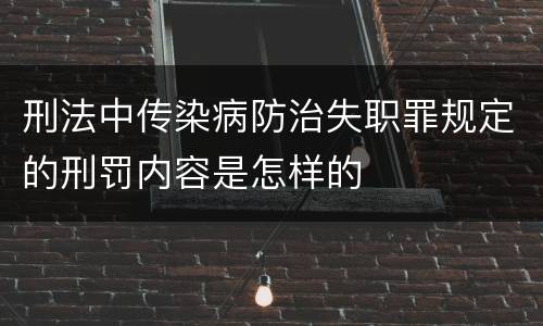 刑法中传染病防治失职罪规定的刑罚内容是怎样的
