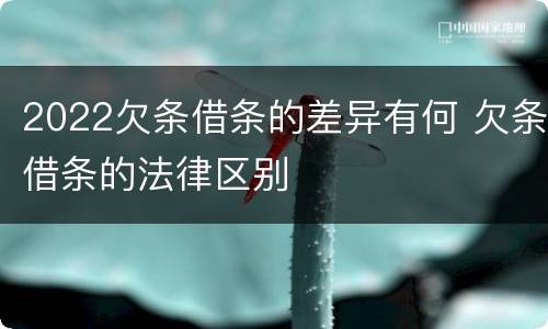 2022欠条借条的差异有何 欠条借条的法律区别