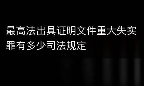 最高法出具证明文件重大失实罪有多少司法规定