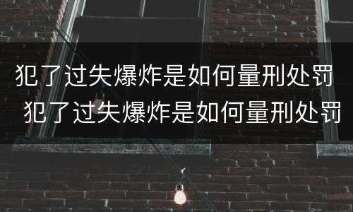 犯了过失爆炸是如何量刑处罚 犯了过失爆炸是如何量刑处罚的