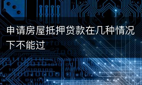 申请房屋抵押贷款在几种情况下不能过