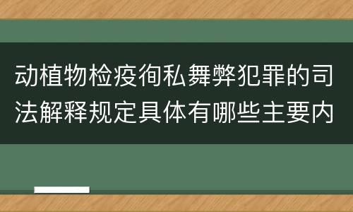 动植物检疫徇私舞弊犯罪的司法解释规定具体有哪些主要内容