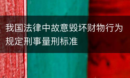 我国法律中故意毁坏财物行为规定刑事量刑标准