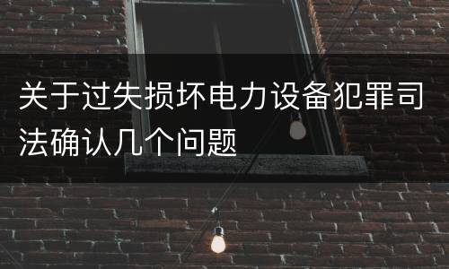 关于过失损坏电力设备犯罪司法确认几个问题