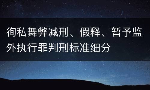 徇私舞弊减刑、假释、暂予监外执行罪判刑标准细分