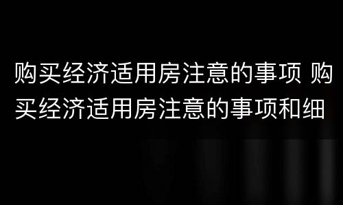 购买经济适用房注意的事项 购买经济适用房注意的事项和细节