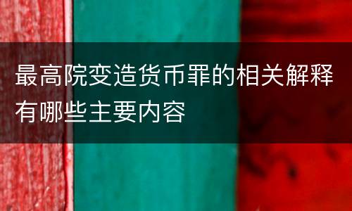 最高院变造货币罪的相关解释有哪些主要内容