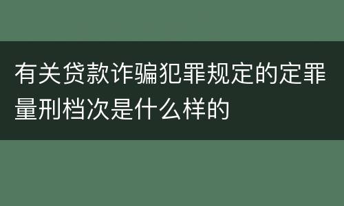 有关贷款诈骗犯罪规定的定罪量刑档次是什么样的