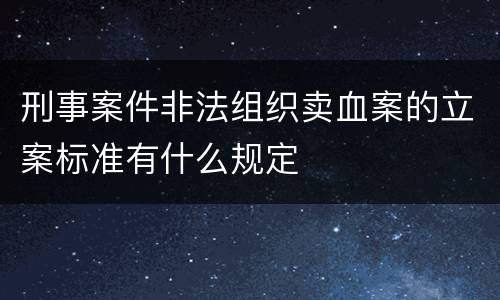 刑事案件非法组织卖血案的立案标准有什么规定