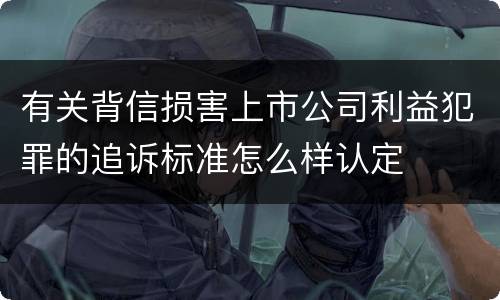 有关背信损害上市公司利益犯罪的追诉标准怎么样认定