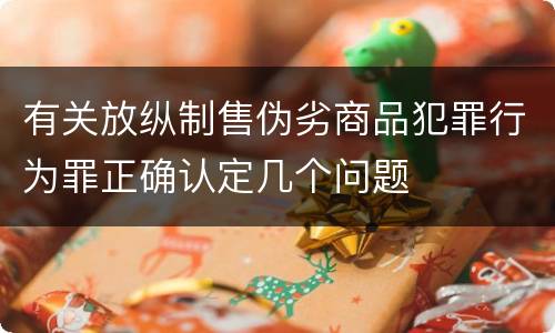 有关放纵制售伪劣商品犯罪行为罪正确认定几个问题