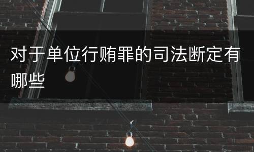 对于单位行贿罪的司法断定有哪些