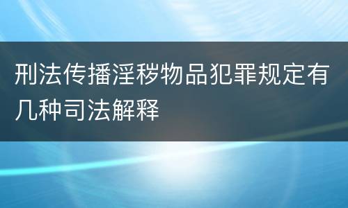 刑法传播淫秽物品犯罪规定有几种司法解释