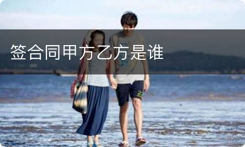 签合同甲方乙方是谁