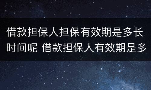 借款担保人担保有效期是多长时间呢 借款担保人有效期是多久