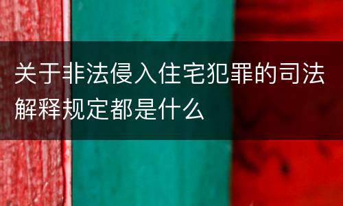 关于非法侵入住宅犯罪的司法解释规定都是什么