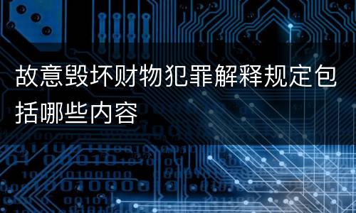 故意毁坏财物犯罪解释规定包括哪些内容