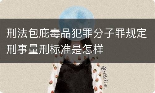 刑法包庇毒品犯罪分子罪规定刑事量刑标准是怎样