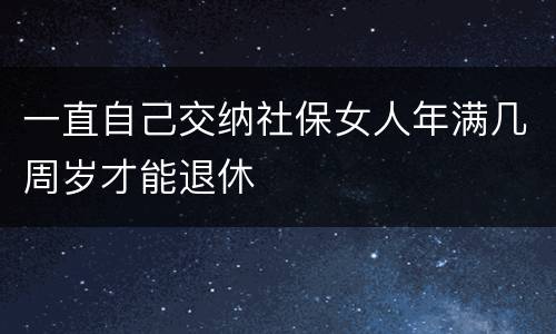 一直自己交纳社保女人年满几周岁才能退休