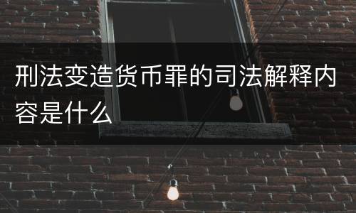 刑法变造货币罪的司法解释内容是什么