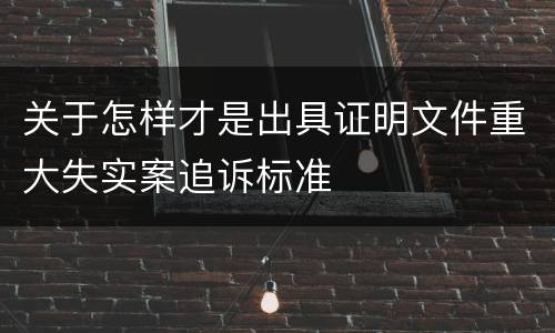 关于怎样才是出具证明文件重大失实案追诉标准