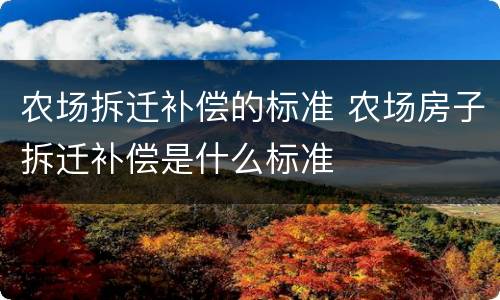 农场拆迁补偿的标准 农场房子拆迁补偿是什么标准