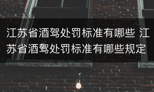 江苏省酒驾处罚标准有哪些 江苏省酒驾处罚标准有哪些规定