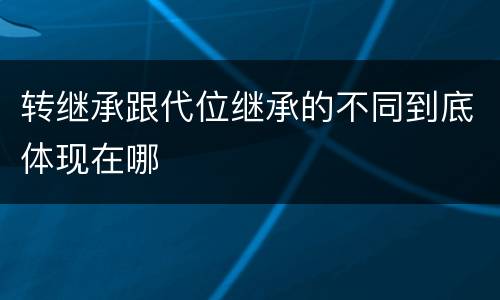 转继承跟代位继承的不同到底体现在哪