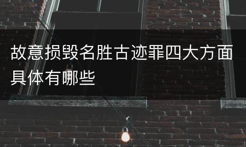 故意损毁名胜古迹罪四大方面具体有哪些