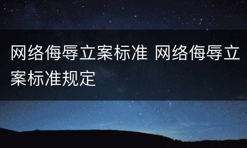 网络侮辱立案标准 网络侮辱立案标准规定