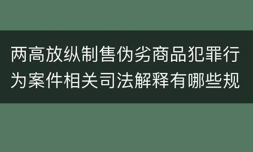 两高放纵制售伪劣商品犯罪行为案件相关司法解释有哪些规定
