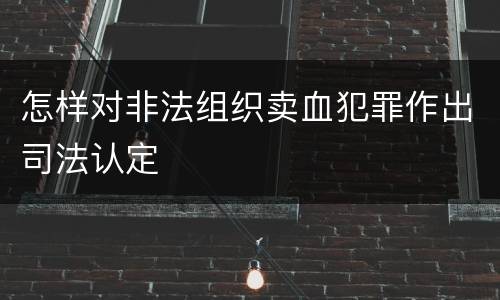 怎样对非法组织卖血犯罪作出司法认定