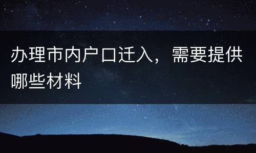 办理市内户口迁入，需要提供哪些材料